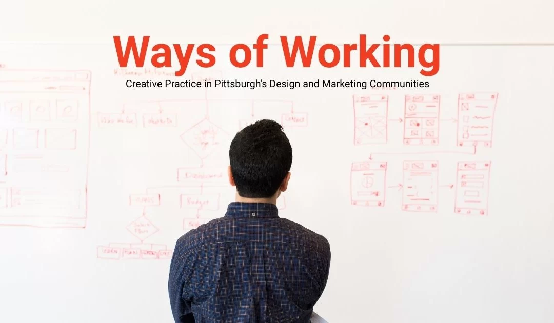 Ways of Working: Creative Practice in Pittsburgh’s Design and Marketing Communities